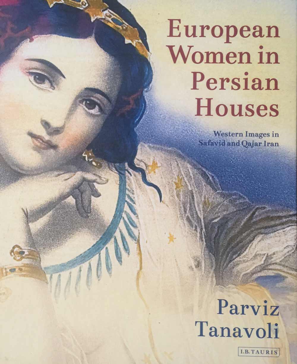 European Women in Persian Houses <br /> Western Images in Safavid and Qaja Iran